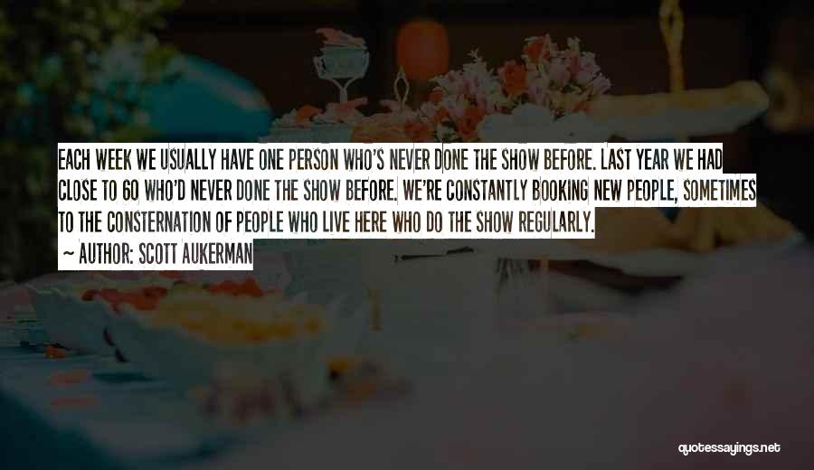 Scott Aukerman Quotes: Each Week We Usually Have One Person Who's Never Done The Show Before. Last Year We Had Close To 60