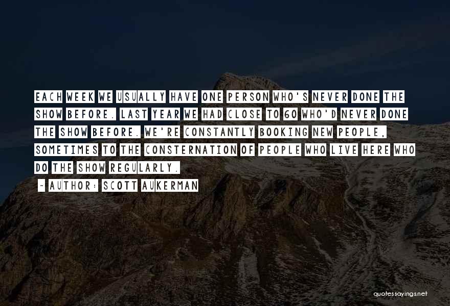 Scott Aukerman Quotes: Each Week We Usually Have One Person Who's Never Done The Show Before. Last Year We Had Close To 60