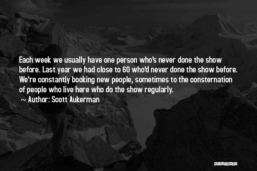 Scott Aukerman Quotes: Each Week We Usually Have One Person Who's Never Done The Show Before. Last Year We Had Close To 60