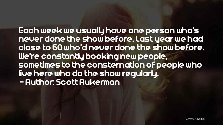 Scott Aukerman Quotes: Each Week We Usually Have One Person Who's Never Done The Show Before. Last Year We Had Close To 60