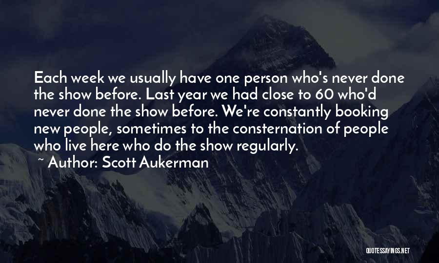 Scott Aukerman Quotes: Each Week We Usually Have One Person Who's Never Done The Show Before. Last Year We Had Close To 60