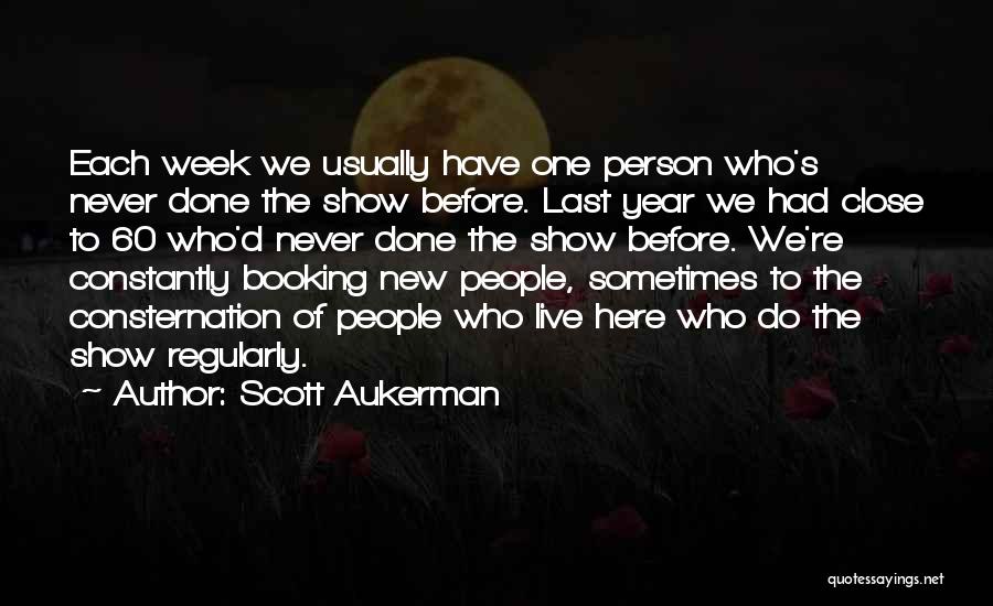 Scott Aukerman Quotes: Each Week We Usually Have One Person Who's Never Done The Show Before. Last Year We Had Close To 60