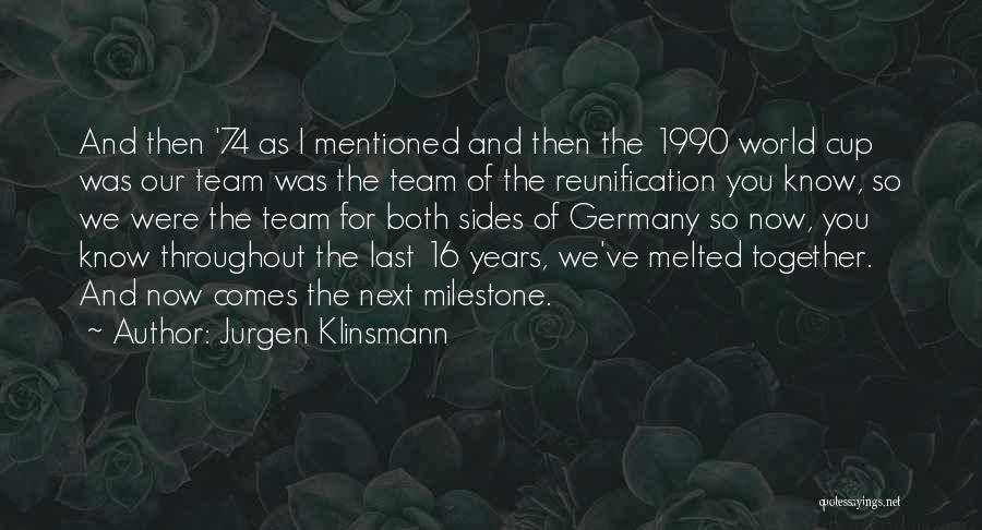 Jurgen Klinsmann Quotes: And Then '74 As I Mentioned And Then The 1990 World Cup Was Our Team Was The Team Of The