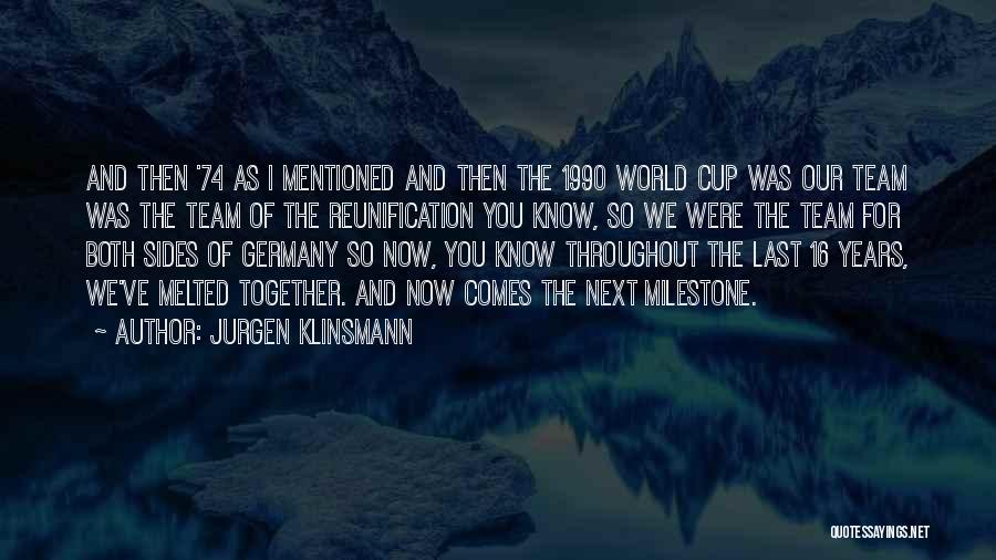 Jurgen Klinsmann Quotes: And Then '74 As I Mentioned And Then The 1990 World Cup Was Our Team Was The Team Of The