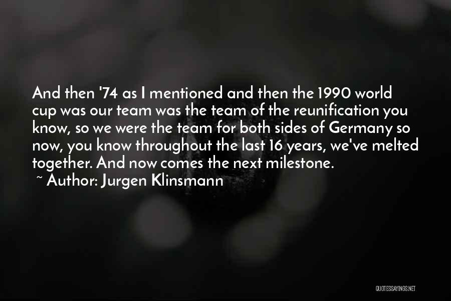 Jurgen Klinsmann Quotes: And Then '74 As I Mentioned And Then The 1990 World Cup Was Our Team Was The Team Of The