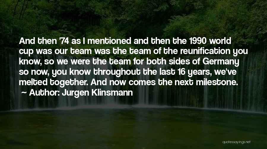 Jurgen Klinsmann Quotes: And Then '74 As I Mentioned And Then The 1990 World Cup Was Our Team Was The Team Of The