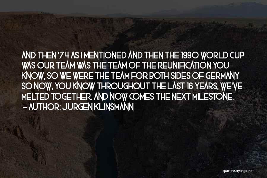 Jurgen Klinsmann Quotes: And Then '74 As I Mentioned And Then The 1990 World Cup Was Our Team Was The Team Of The