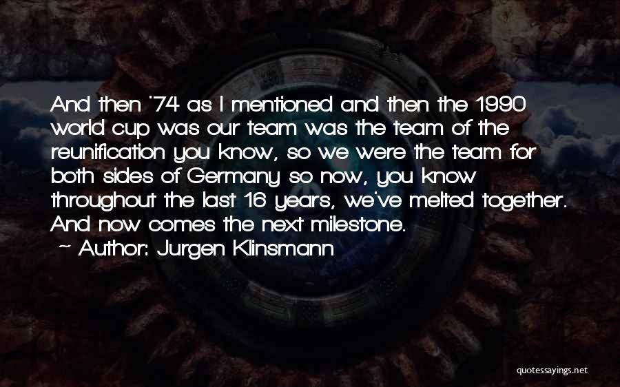 Jurgen Klinsmann Quotes: And Then '74 As I Mentioned And Then The 1990 World Cup Was Our Team Was The Team Of The