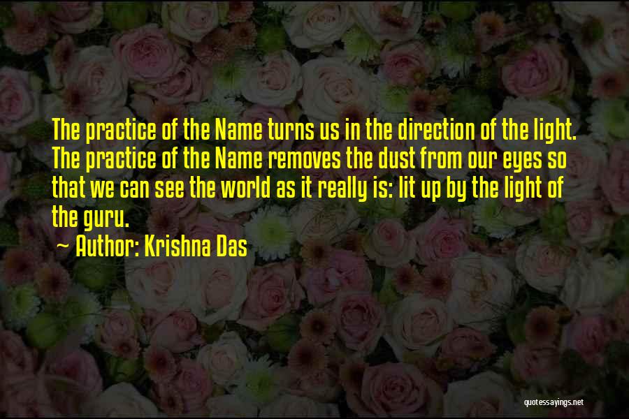 Krishna Das Quotes: The Practice Of The Name Turns Us In The Direction Of The Light. The Practice Of The Name Removes The