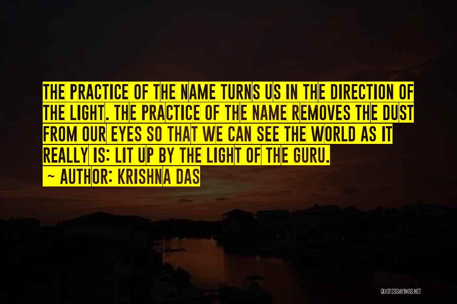 Krishna Das Quotes: The Practice Of The Name Turns Us In The Direction Of The Light. The Practice Of The Name Removes The