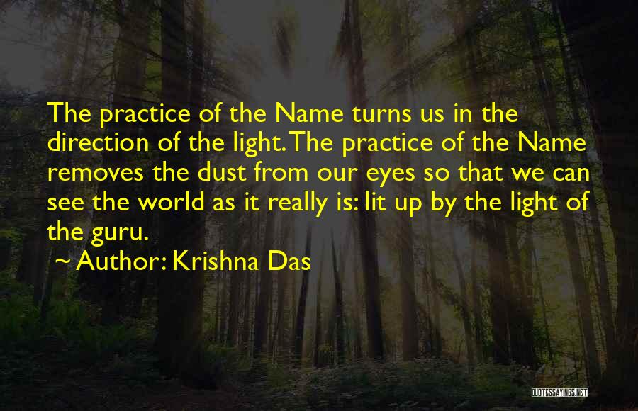 Krishna Das Quotes: The Practice Of The Name Turns Us In The Direction Of The Light. The Practice Of The Name Removes The