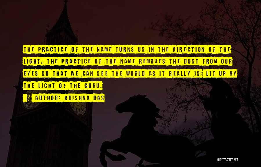 Krishna Das Quotes: The Practice Of The Name Turns Us In The Direction Of The Light. The Practice Of The Name Removes The
