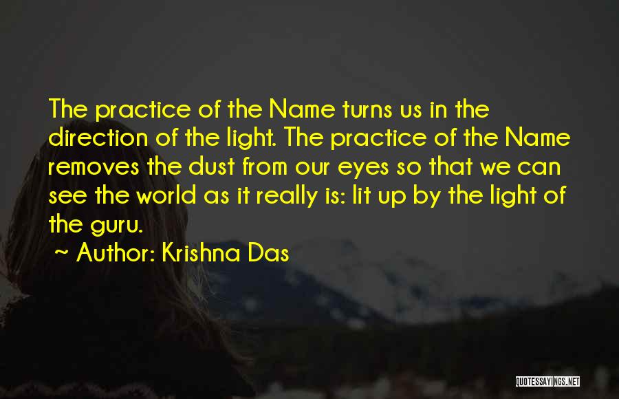 Krishna Das Quotes: The Practice Of The Name Turns Us In The Direction Of The Light. The Practice Of The Name Removes The