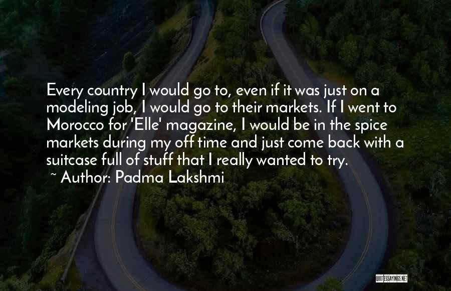 Padma Lakshmi Quotes: Every Country I Would Go To, Even If It Was Just On A Modeling Job, I Would Go To Their