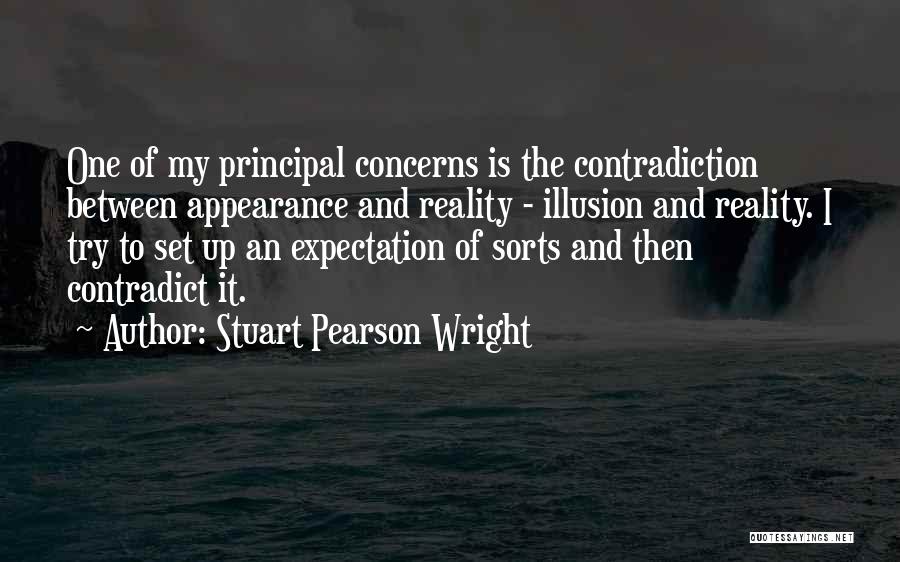 Stuart Pearson Wright Quotes: One Of My Principal Concerns Is The Contradiction Between Appearance And Reality - Illusion And Reality. I Try To Set