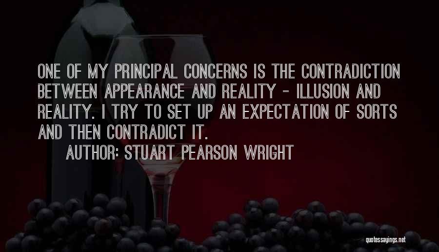 Stuart Pearson Wright Quotes: One Of My Principal Concerns Is The Contradiction Between Appearance And Reality - Illusion And Reality. I Try To Set