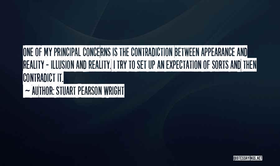 Stuart Pearson Wright Quotes: One Of My Principal Concerns Is The Contradiction Between Appearance And Reality - Illusion And Reality. I Try To Set