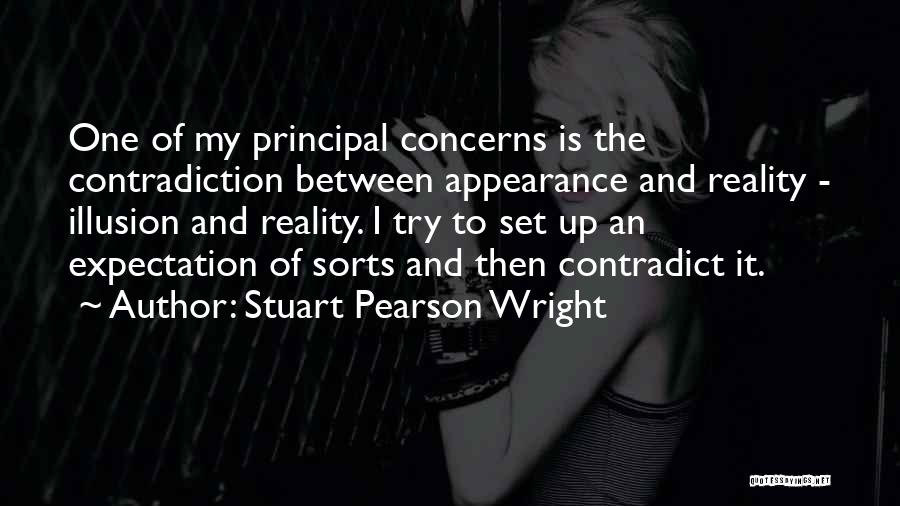 Stuart Pearson Wright Quotes: One Of My Principal Concerns Is The Contradiction Between Appearance And Reality - Illusion And Reality. I Try To Set