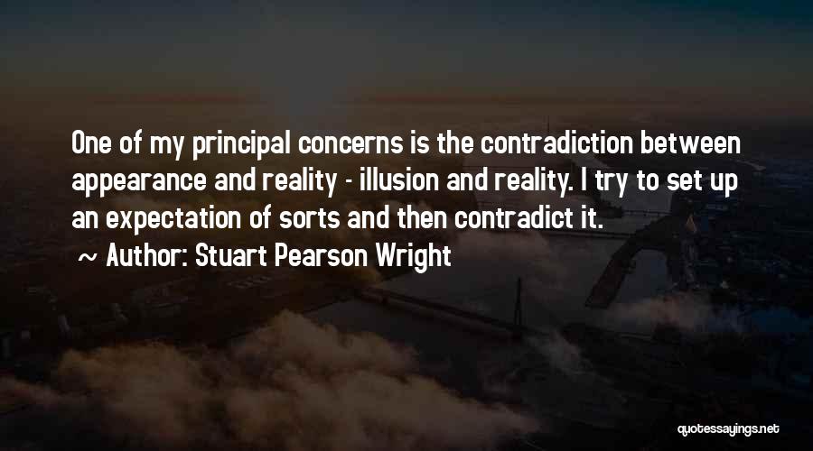 Stuart Pearson Wright Quotes: One Of My Principal Concerns Is The Contradiction Between Appearance And Reality - Illusion And Reality. I Try To Set