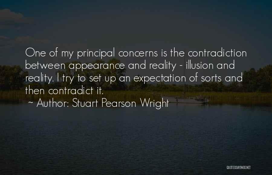 Stuart Pearson Wright Quotes: One Of My Principal Concerns Is The Contradiction Between Appearance And Reality - Illusion And Reality. I Try To Set