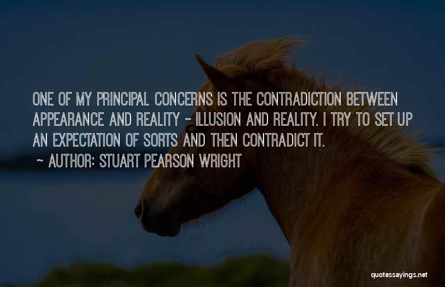 Stuart Pearson Wright Quotes: One Of My Principal Concerns Is The Contradiction Between Appearance And Reality - Illusion And Reality. I Try To Set