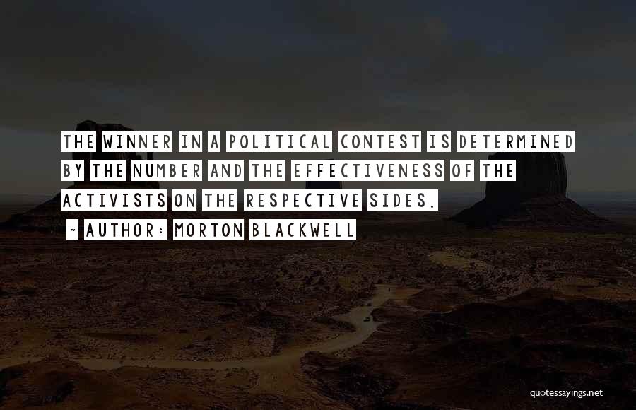 Morton Blackwell Quotes: The Winner In A Political Contest Is Determined By The Number And The Effectiveness Of The Activists On The Respective
