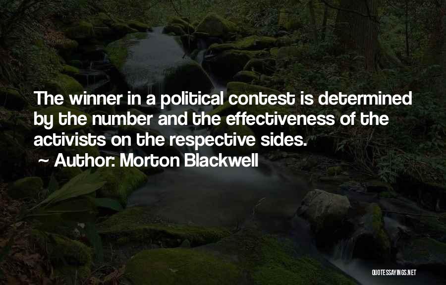 Morton Blackwell Quotes: The Winner In A Political Contest Is Determined By The Number And The Effectiveness Of The Activists On The Respective