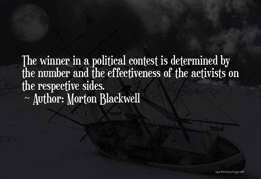 Morton Blackwell Quotes: The Winner In A Political Contest Is Determined By The Number And The Effectiveness Of The Activists On The Respective