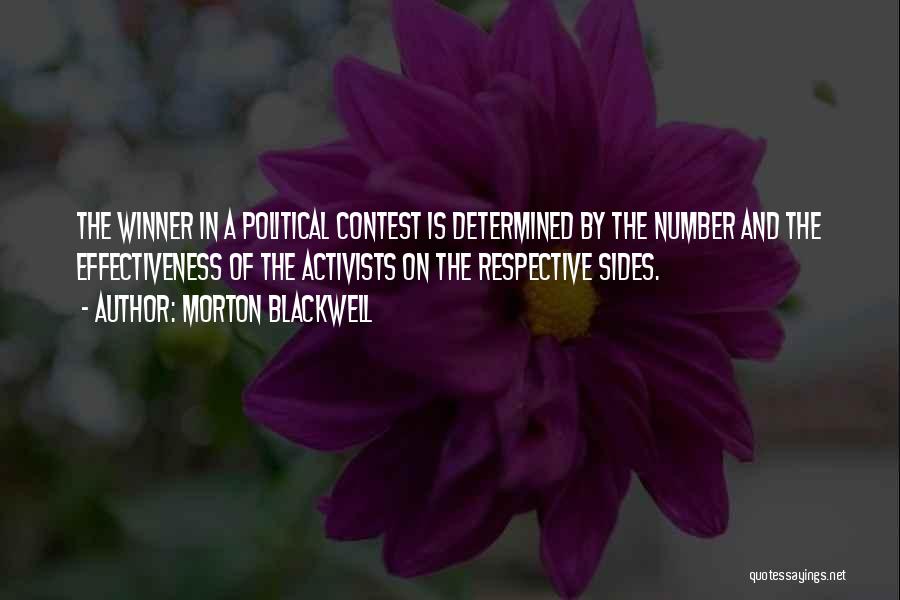Morton Blackwell Quotes: The Winner In A Political Contest Is Determined By The Number And The Effectiveness Of The Activists On The Respective