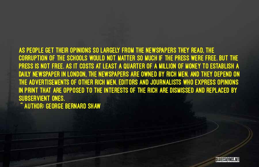 George Bernard Shaw Quotes: As People Get Their Opinions So Largely From The Newspapers They Read, The Corruption Of The Schools Would Not Matter