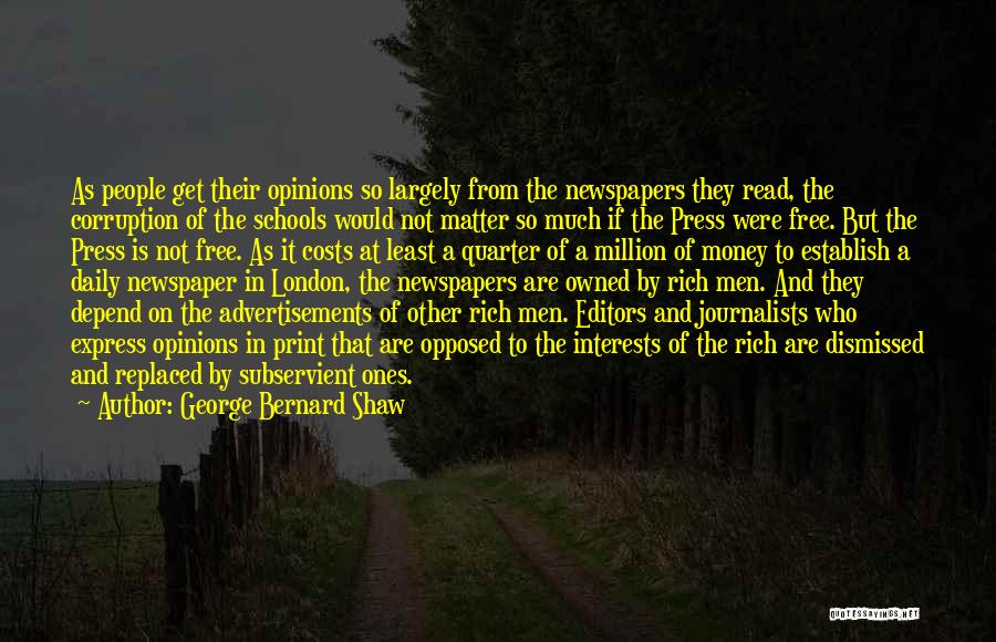 George Bernard Shaw Quotes: As People Get Their Opinions So Largely From The Newspapers They Read, The Corruption Of The Schools Would Not Matter