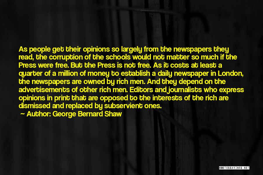 George Bernard Shaw Quotes: As People Get Their Opinions So Largely From The Newspapers They Read, The Corruption Of The Schools Would Not Matter