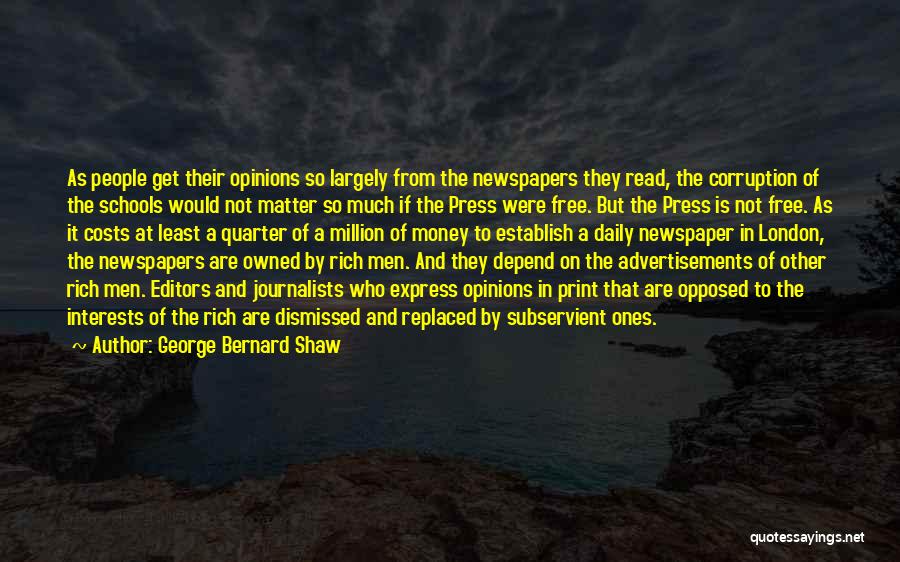 George Bernard Shaw Quotes: As People Get Their Opinions So Largely From The Newspapers They Read, The Corruption Of The Schools Would Not Matter