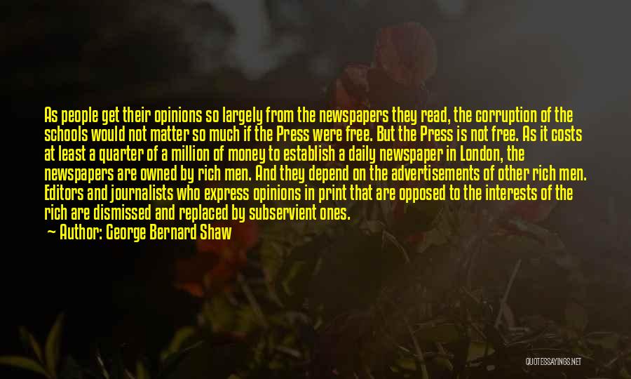 George Bernard Shaw Quotes: As People Get Their Opinions So Largely From The Newspapers They Read, The Corruption Of The Schools Would Not Matter