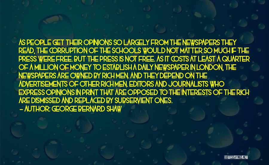 George Bernard Shaw Quotes: As People Get Their Opinions So Largely From The Newspapers They Read, The Corruption Of The Schools Would Not Matter