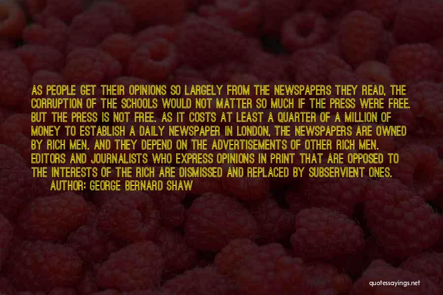 George Bernard Shaw Quotes: As People Get Their Opinions So Largely From The Newspapers They Read, The Corruption Of The Schools Would Not Matter