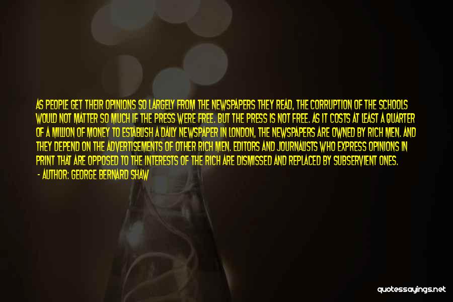 George Bernard Shaw Quotes: As People Get Their Opinions So Largely From The Newspapers They Read, The Corruption Of The Schools Would Not Matter