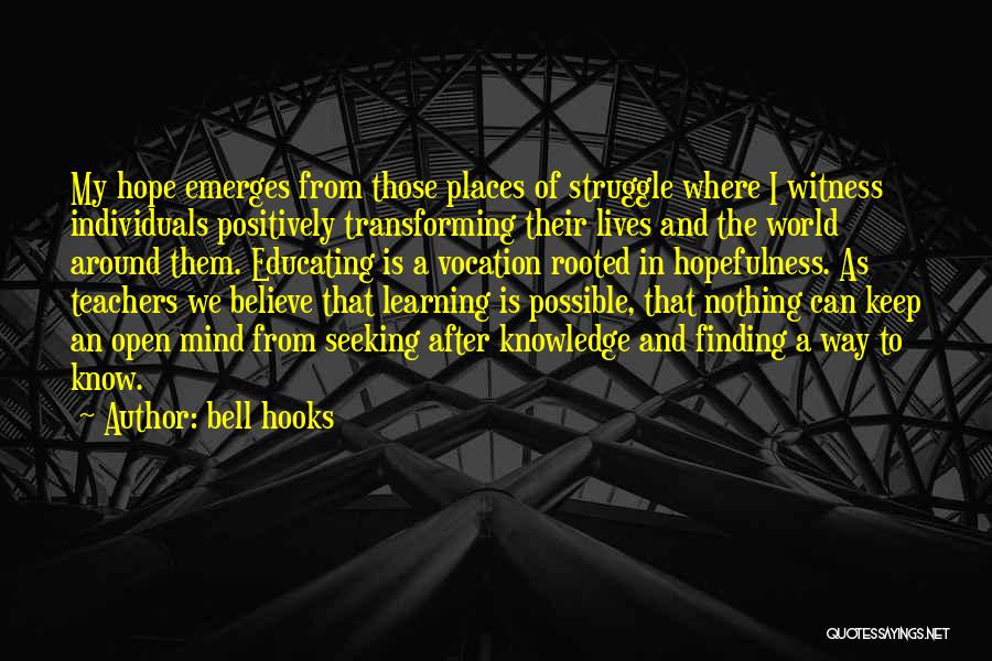 Bell Hooks Quotes: My Hope Emerges From Those Places Of Struggle Where I Witness Individuals Positively Transforming Their Lives And The World Around