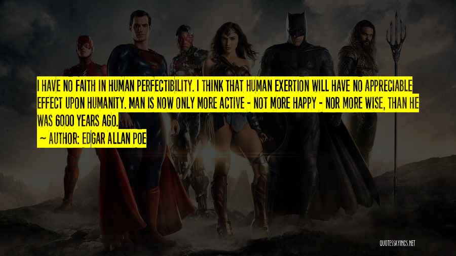 Edgar Allan Poe Quotes: I Have No Faith In Human Perfectibility. I Think That Human Exertion Will Have No Appreciable Effect Upon Humanity. Man