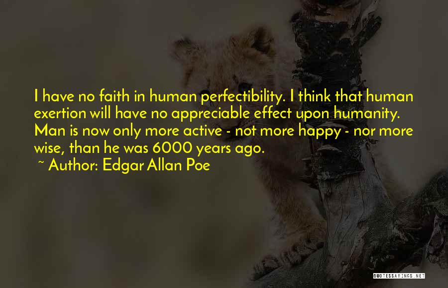 Edgar Allan Poe Quotes: I Have No Faith In Human Perfectibility. I Think That Human Exertion Will Have No Appreciable Effect Upon Humanity. Man