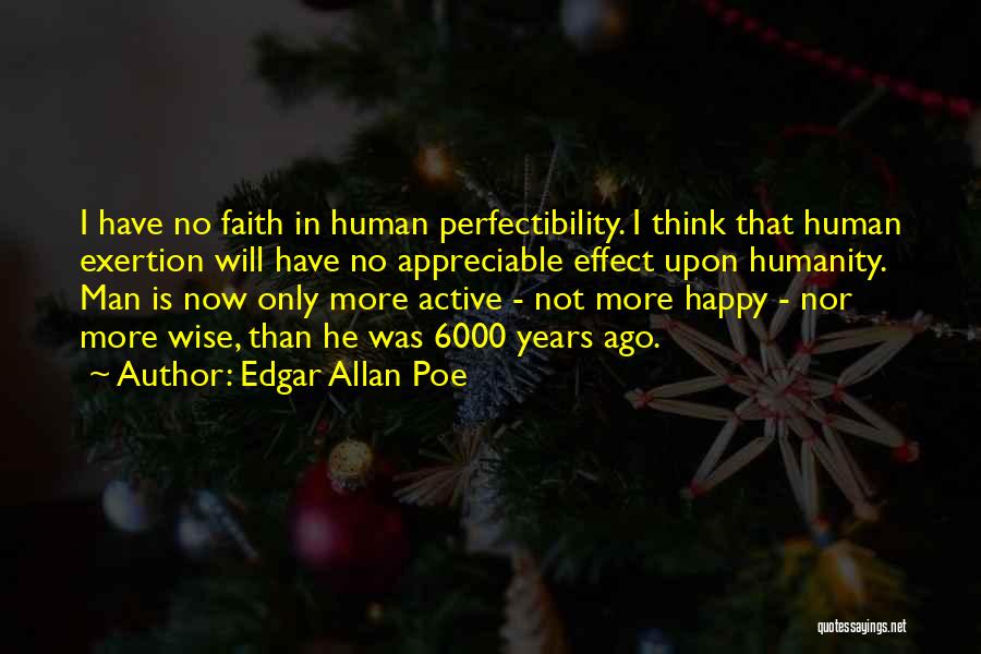 Edgar Allan Poe Quotes: I Have No Faith In Human Perfectibility. I Think That Human Exertion Will Have No Appreciable Effect Upon Humanity. Man