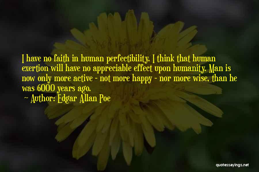 Edgar Allan Poe Quotes: I Have No Faith In Human Perfectibility. I Think That Human Exertion Will Have No Appreciable Effect Upon Humanity. Man