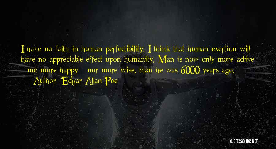 Edgar Allan Poe Quotes: I Have No Faith In Human Perfectibility. I Think That Human Exertion Will Have No Appreciable Effect Upon Humanity. Man