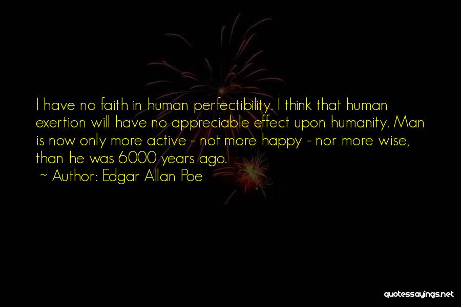 Edgar Allan Poe Quotes: I Have No Faith In Human Perfectibility. I Think That Human Exertion Will Have No Appreciable Effect Upon Humanity. Man