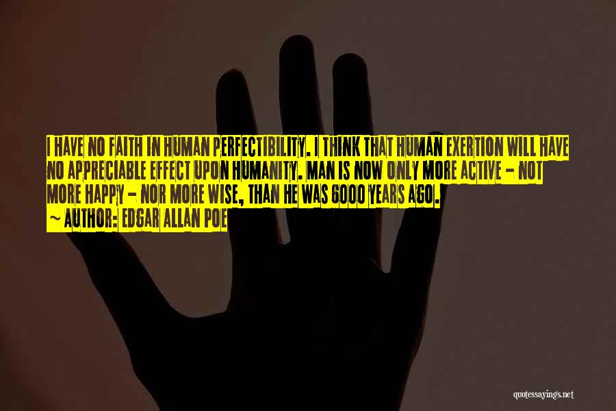Edgar Allan Poe Quotes: I Have No Faith In Human Perfectibility. I Think That Human Exertion Will Have No Appreciable Effect Upon Humanity. Man