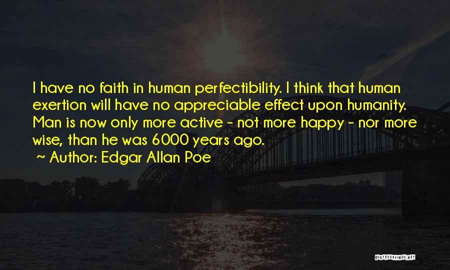 Edgar Allan Poe Quotes: I Have No Faith In Human Perfectibility. I Think That Human Exertion Will Have No Appreciable Effect Upon Humanity. Man