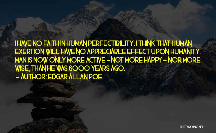 Edgar Allan Poe Quotes: I Have No Faith In Human Perfectibility. I Think That Human Exertion Will Have No Appreciable Effect Upon Humanity. Man