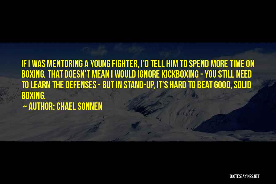 Chael Sonnen Quotes: If I Was Mentoring A Young Fighter, I'd Tell Him To Spend More Time On Boxing. That Doesn't Mean I