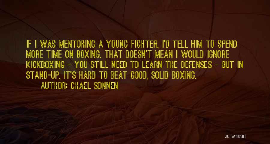 Chael Sonnen Quotes: If I Was Mentoring A Young Fighter, I'd Tell Him To Spend More Time On Boxing. That Doesn't Mean I