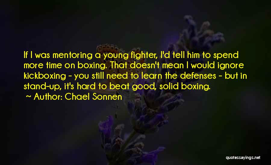 Chael Sonnen Quotes: If I Was Mentoring A Young Fighter, I'd Tell Him To Spend More Time On Boxing. That Doesn't Mean I